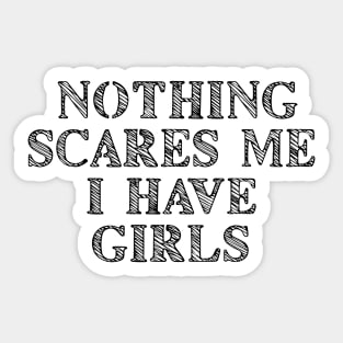 Nothing Scares Me I Have Girls Sticker